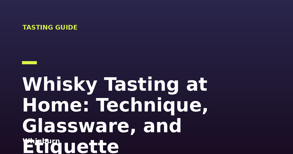 Whisky Tasting at Home: Technique, Glassware, and Etiquette